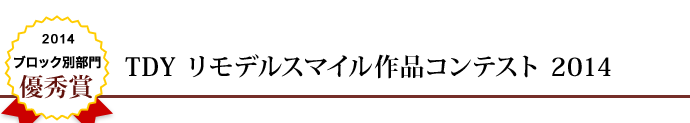 2014 ブロック別部門 優秀賞 TDY リモデルスマイル作品コンテスト 2014