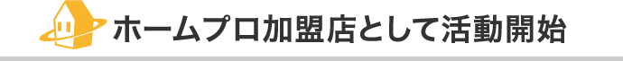 ホームプロ加盟店として活動開始