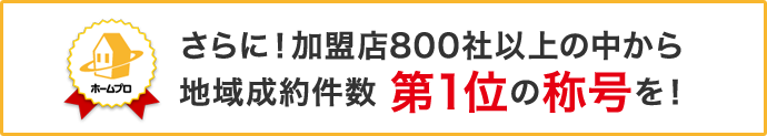 さらに！加盟店800社以上の中から地域成約件数 第1位の称号を！